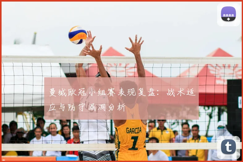 曼城欧冠小组赛表现复盘：战术适应与防守漏洞分析